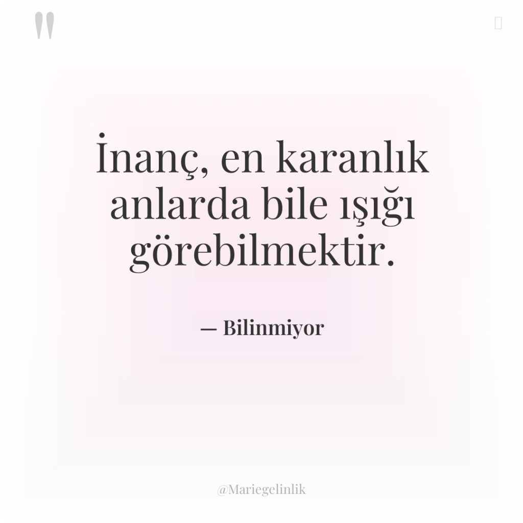 İnanç, en karanlık anlarda bile ışığı görebilmektir.