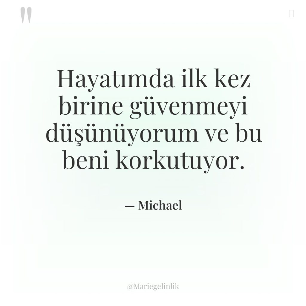 Hayatımda ilk kez birine güvenmeyi düşünüyorum ve bu beni korkutuyor.