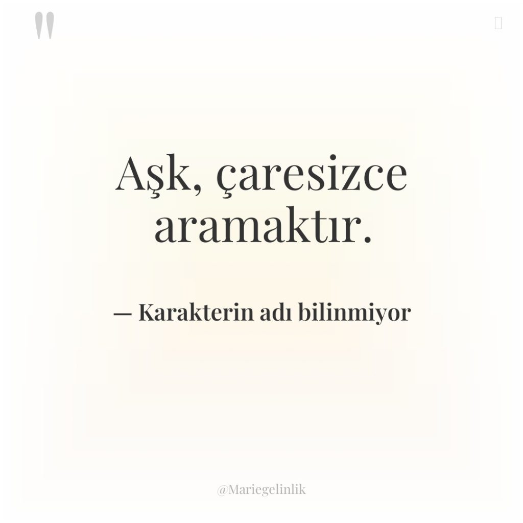 Aşk, çaresizce aramaktır.