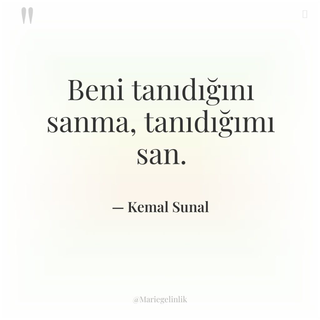 Beni tanıdığını sanma, tanıdığımı san.