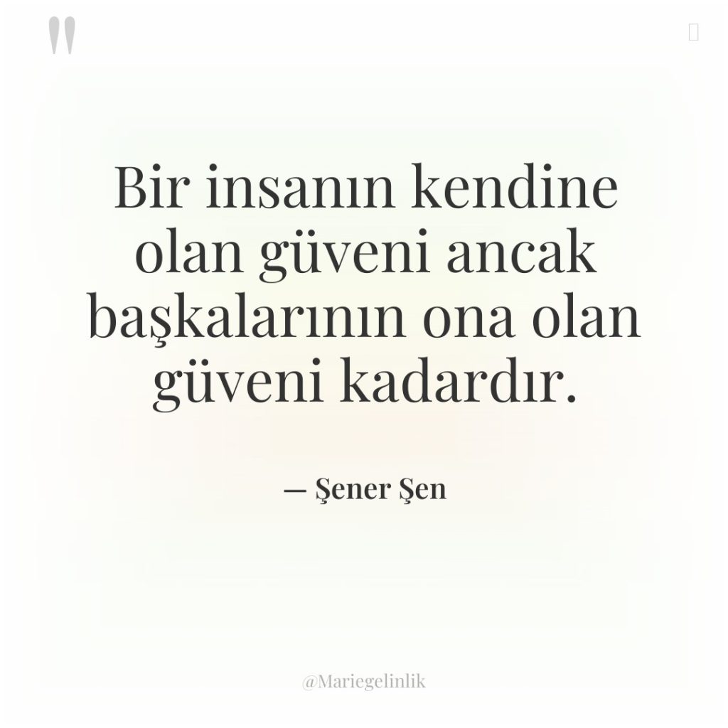 Bir insanın kendine olan güveni ancak başkalarının ona olan güveni…