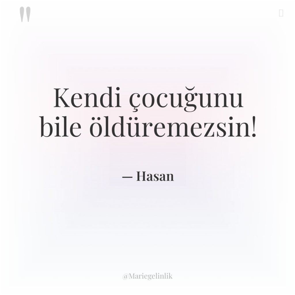 Kendi çocuğunu bile öldüremezsin!