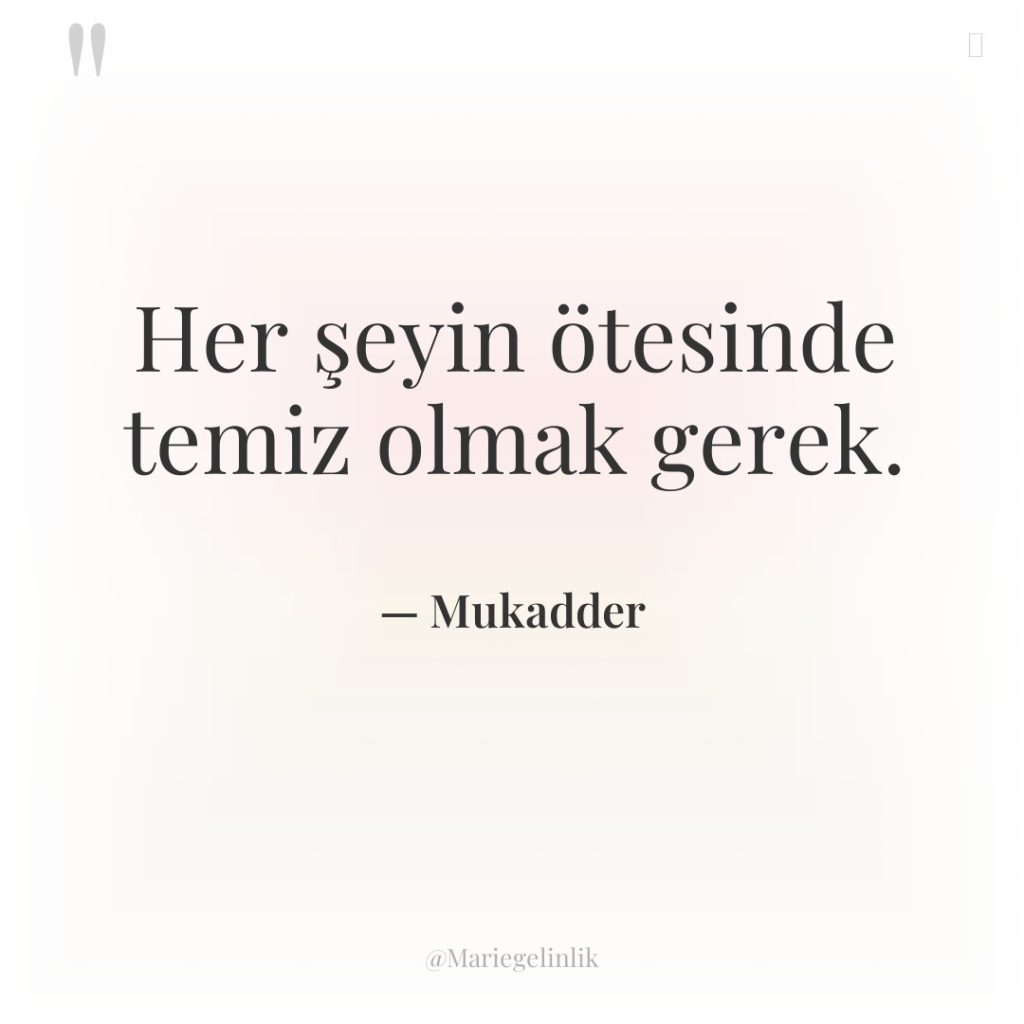 Her şeyin ötesinde temiz olmak gerek.