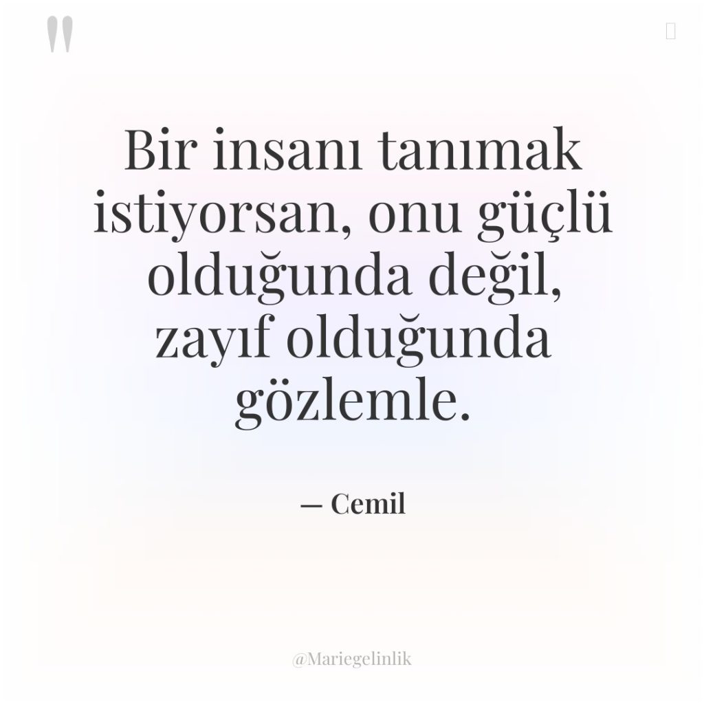 Bir insanı tanımak istiyorsan, onu güçlü olduğunda değil, zayıf olduğunda…