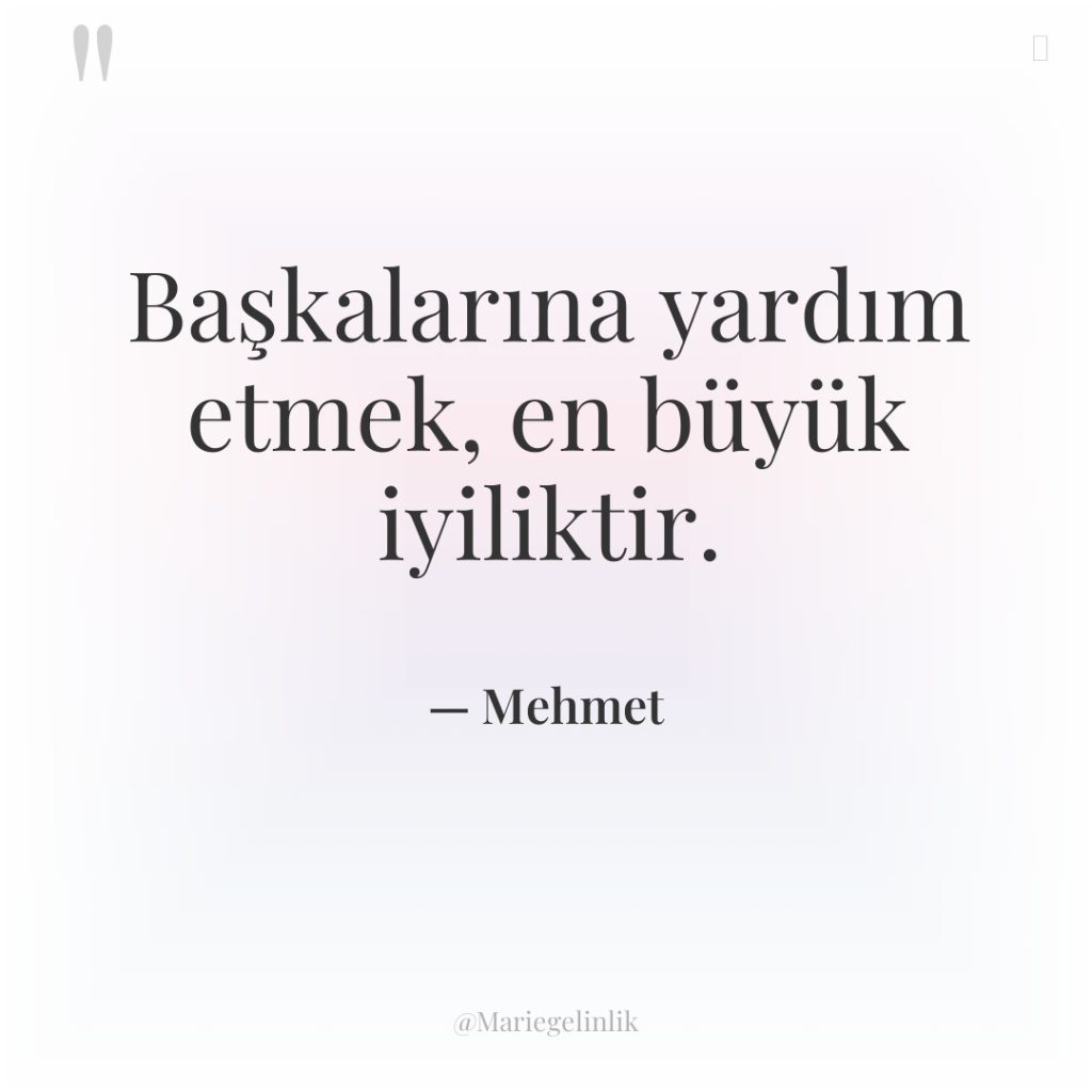 Başkalarına yardım etmek, en büyük iyiliktir.