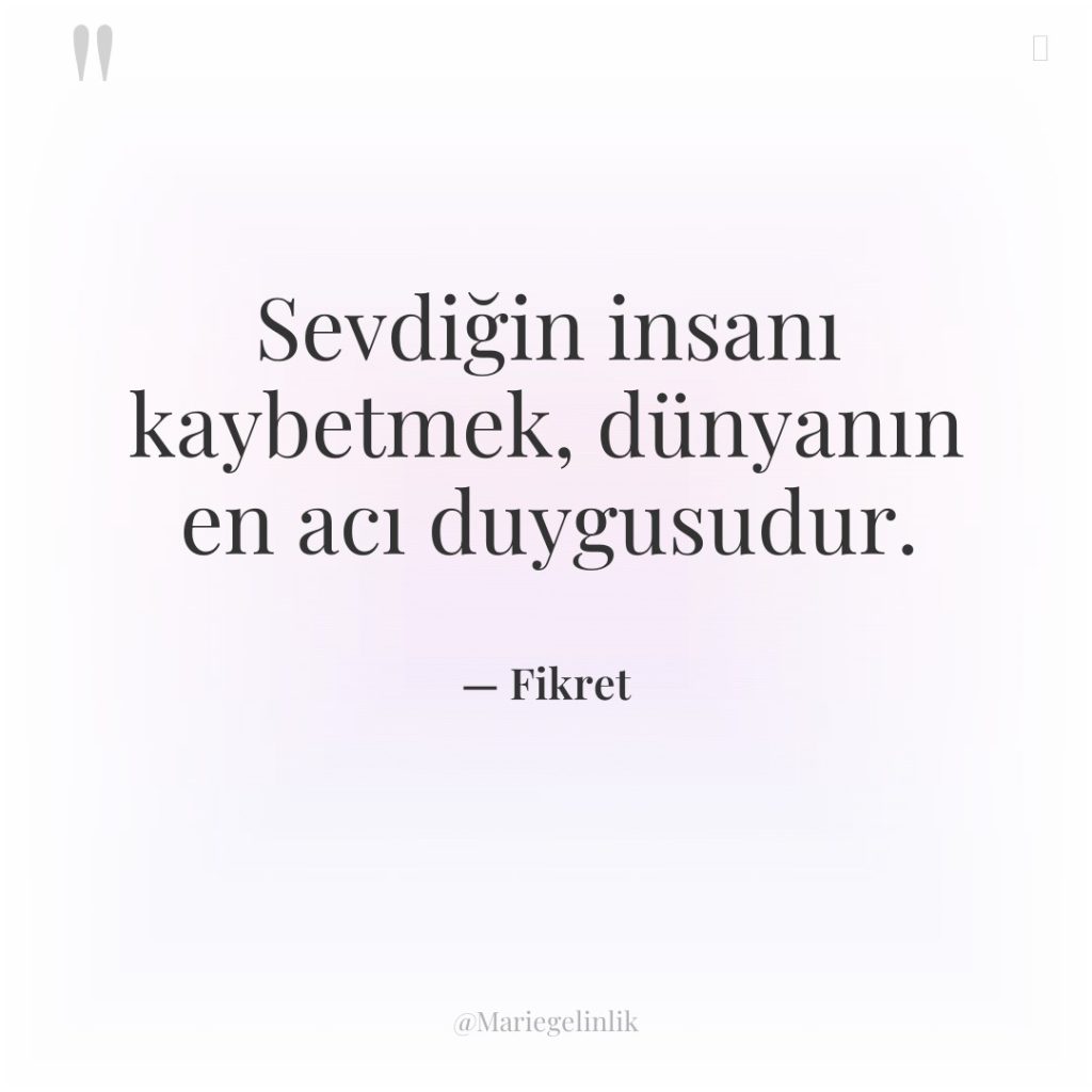 Sevdiğin insanı kaybetmek, dünyanın en acı duygusudur.