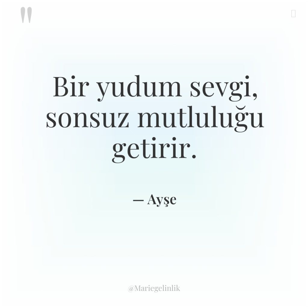 Bir yudum sevgi, sonsuz mutluluğu getirir.