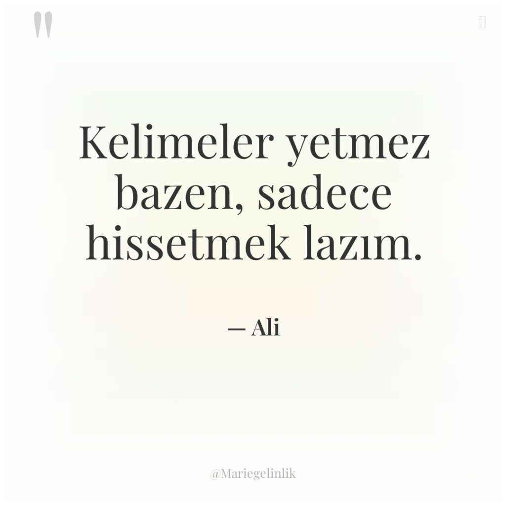 Kelimeler yetmez bazen, sadece hissetmek lazım.