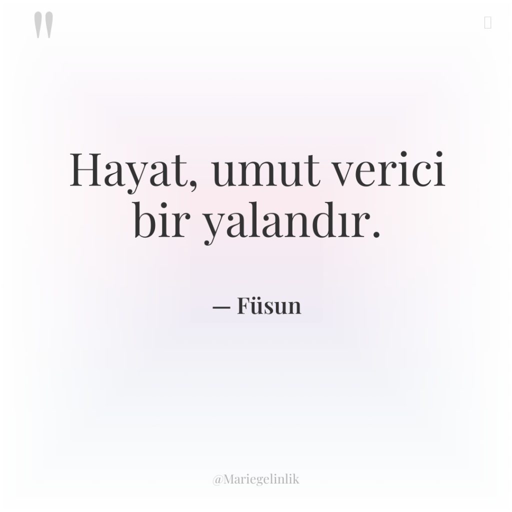 Hayat, umut verici bir yalandır.