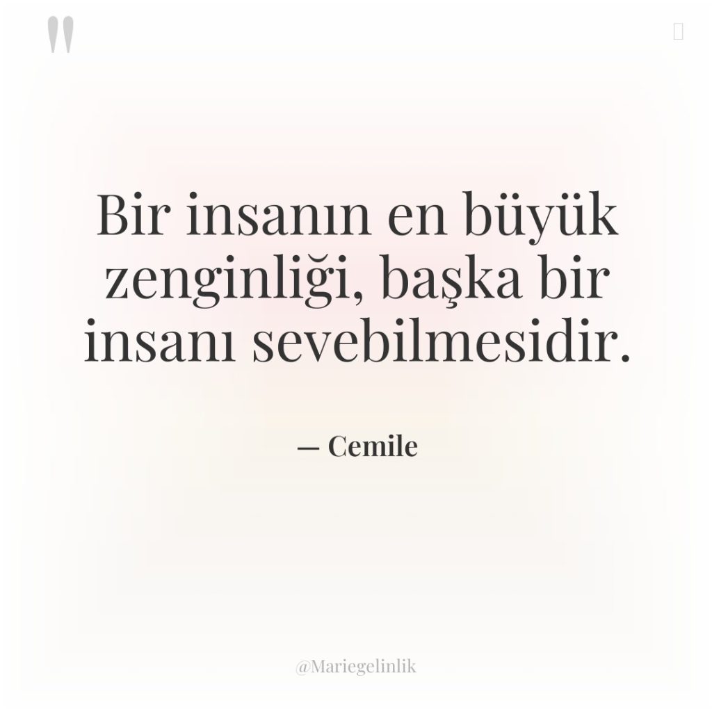 Bir insanın en büyük zenginliği, başka bir insanı sevebilmesidir.