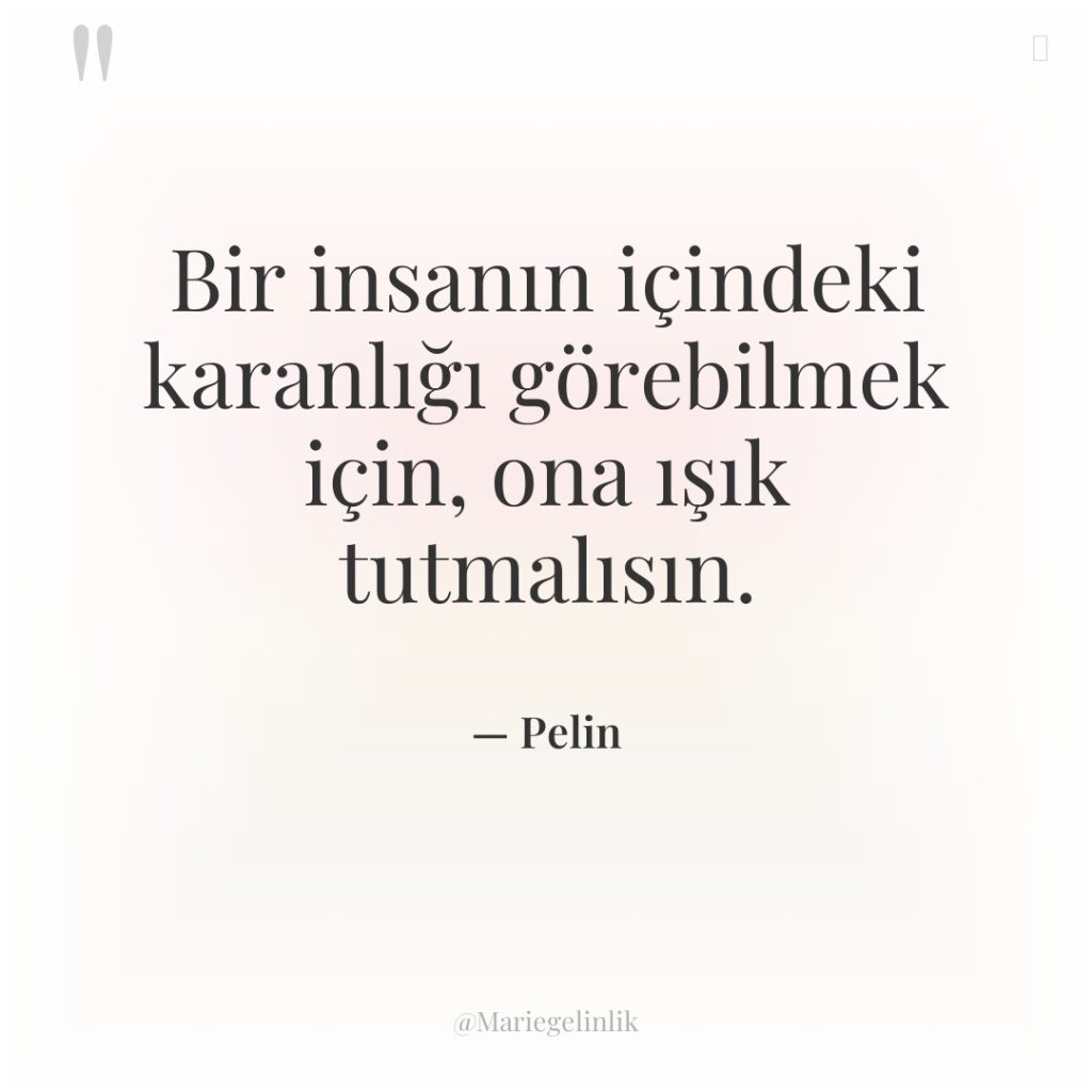 Bir insanın içindeki karanlığı görebilmek için, ona ışık tutmalısın.