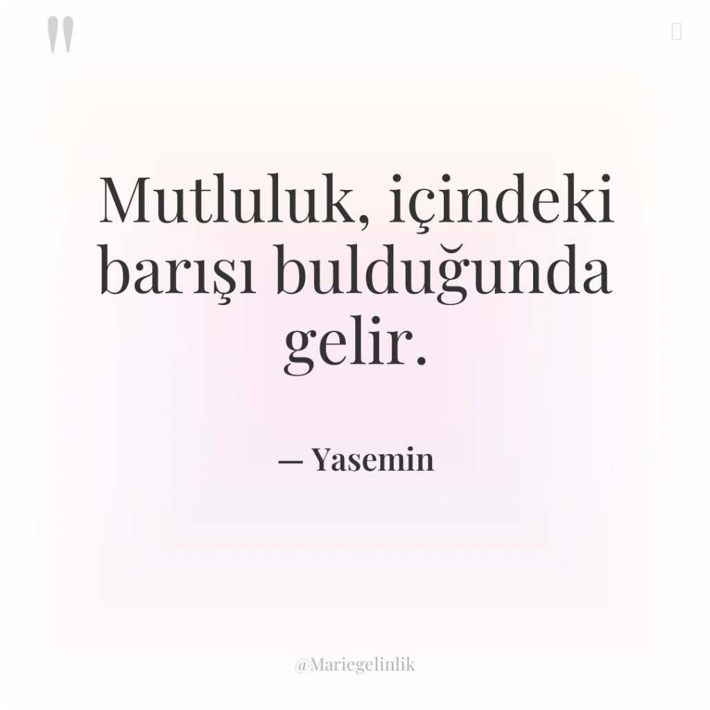 Mutluluk, içindeki barışı bulduğunda gelir.