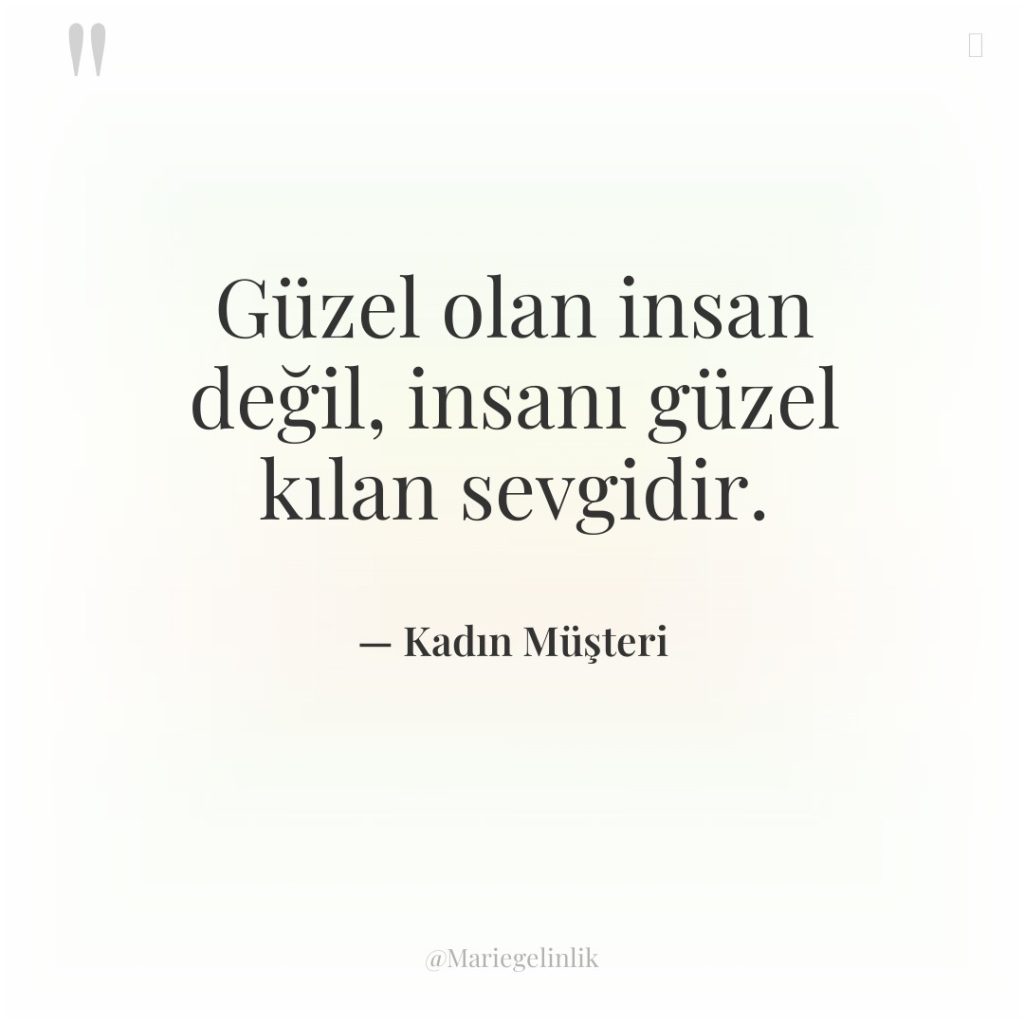 Güzel olan insan değil, insanı güzel kılan sevgidir.