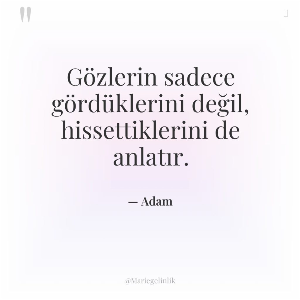 Gözlerin sadece gördüklerini değil, hissettiklerini de anlatır.