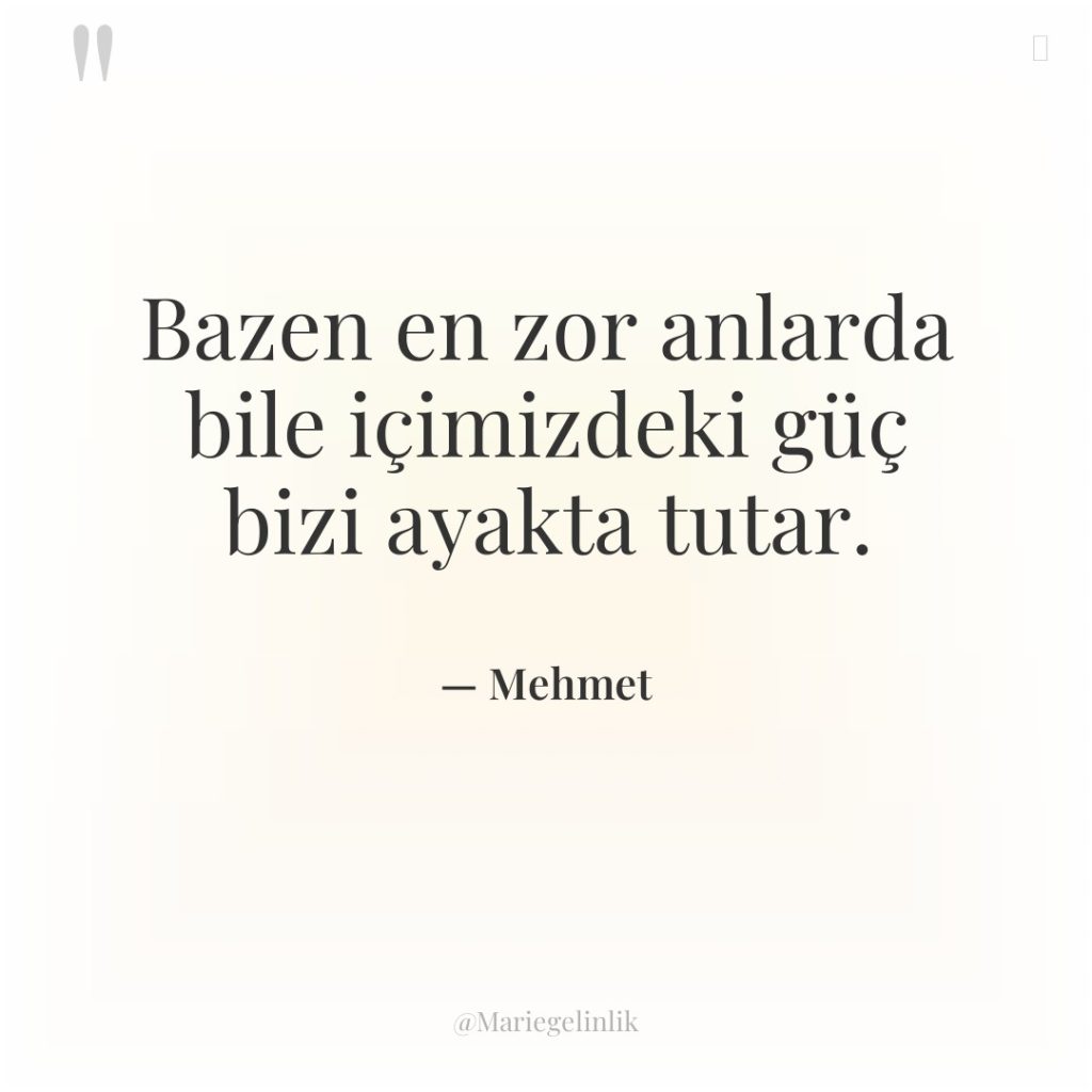 Bazen en zor anlarda bile içimizdeki güç bizi ayakta tutar.