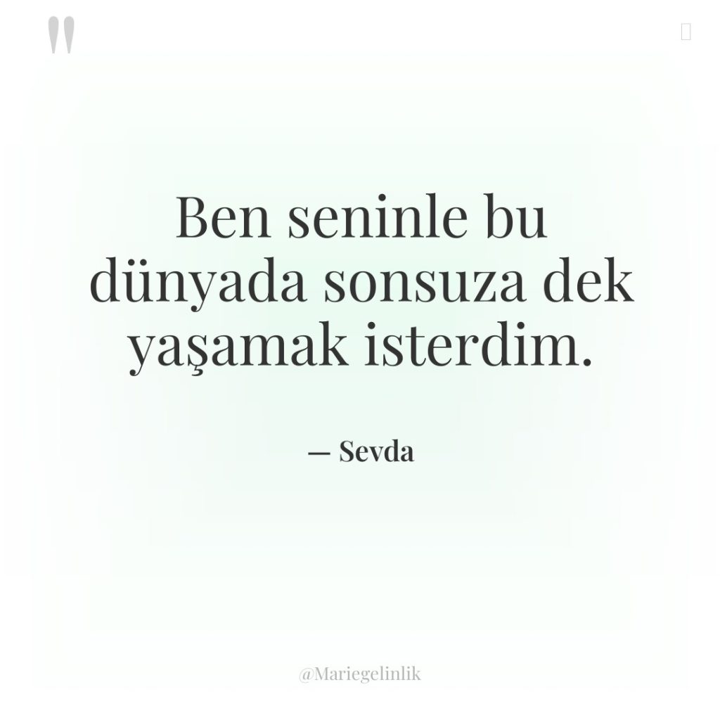 Ben seninle bu dünyada sonsuza dek yaşamak isterdim.