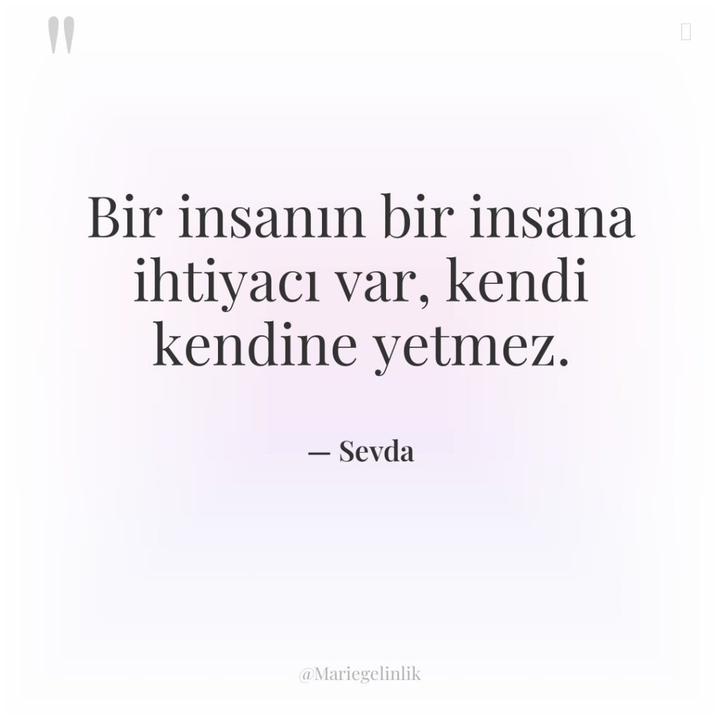 Bir insanın bir insana ihtiyacı var, kendi kendine yetmez.
