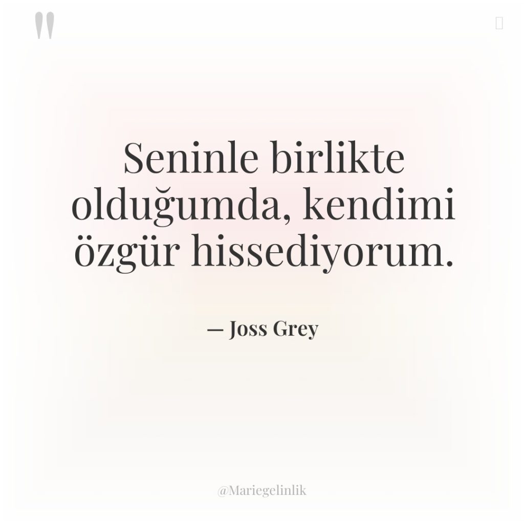 Seninle birlikte olduğumda, kendimi özgür hissediyorum.