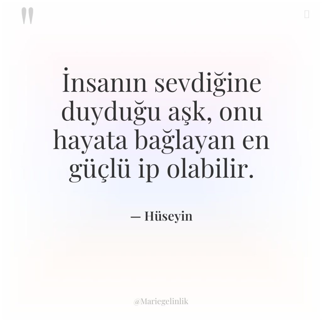 İnsanın sevdiğine duyduğu aşk, onu hayata bağlayan en güçlü ip…