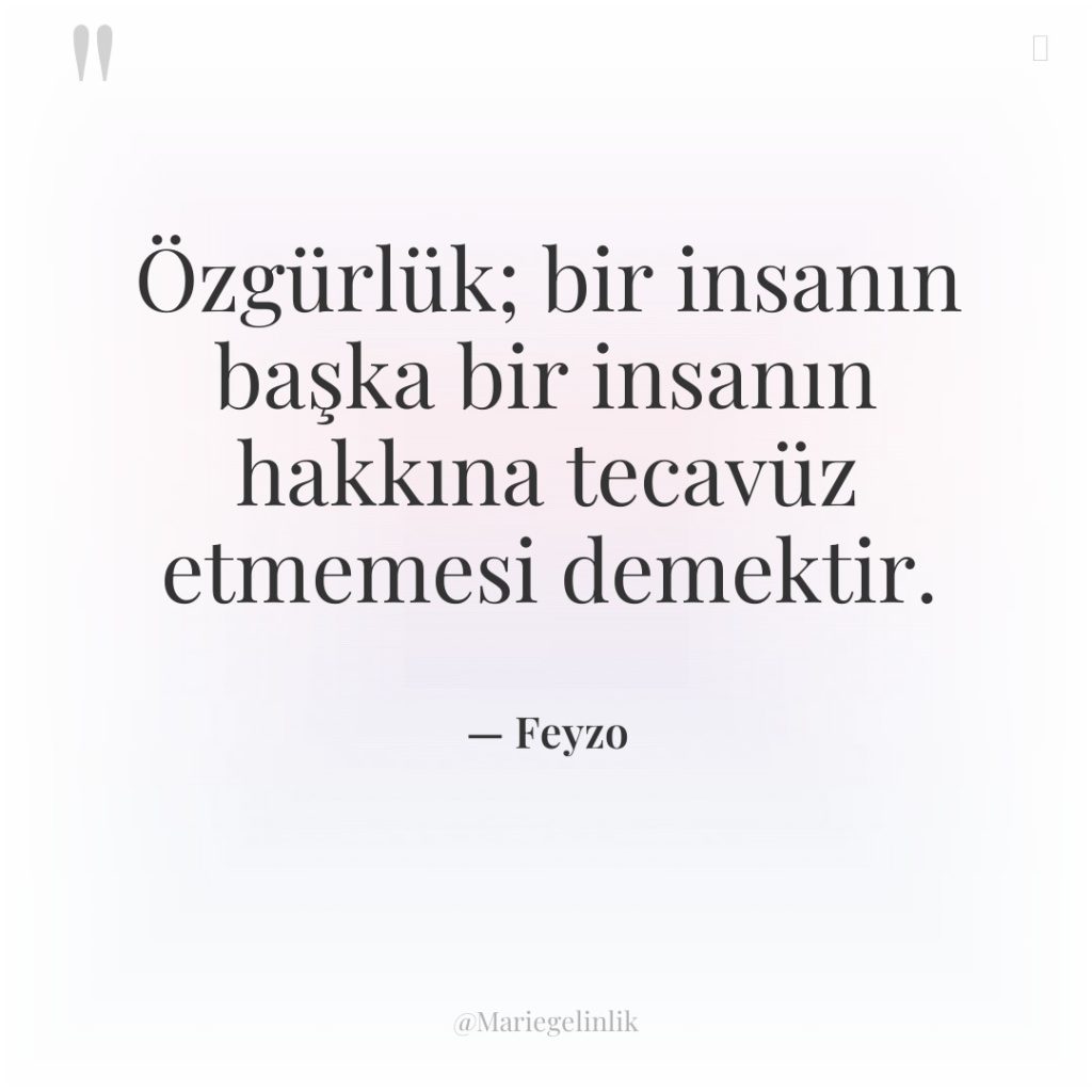 Özgürlük; bir insanın başka bir insanın hakkına tecavüz etmemesi demektir.