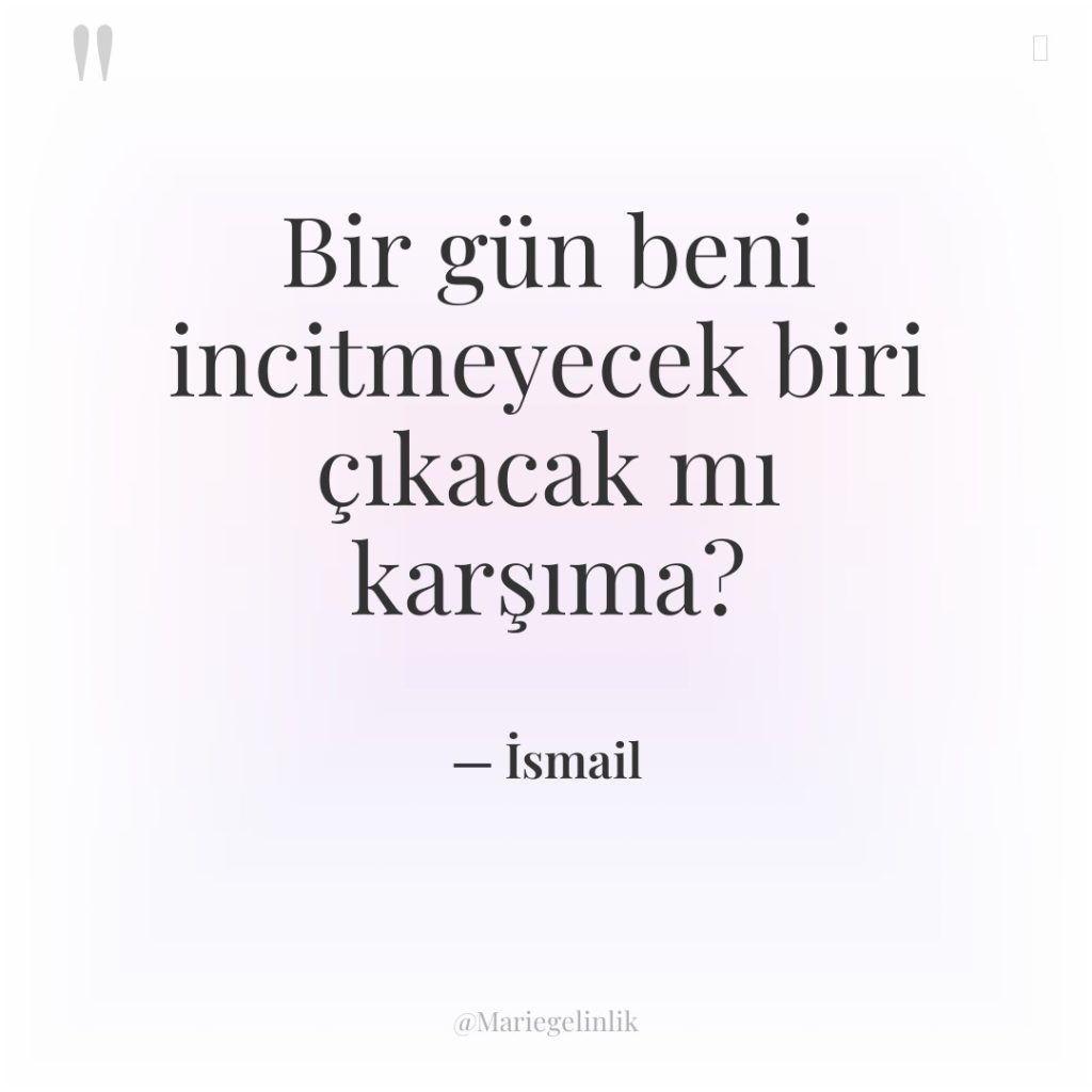 Bir gün beni incitmeyecek biri çıkacak mı karşıma?