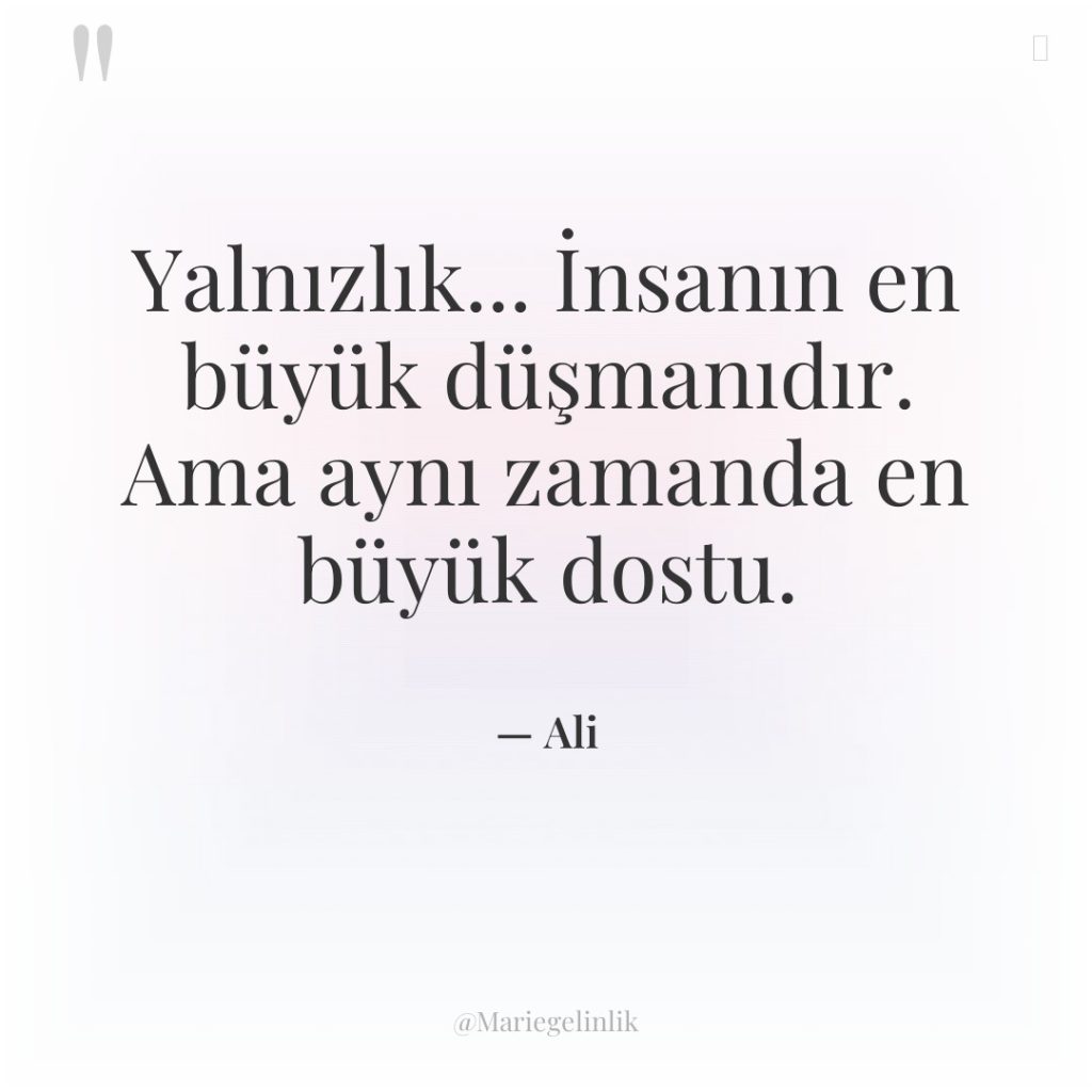 Yalnızlık… İnsanın en büyük düşmanıdır. Ama aynı zamanda en büyük…