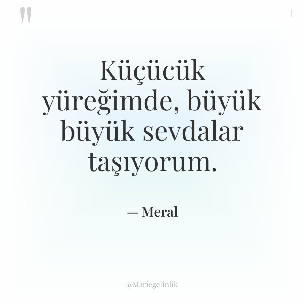 Küçücük yüreğimde, büyük büyük sevdalar taşıyorum.