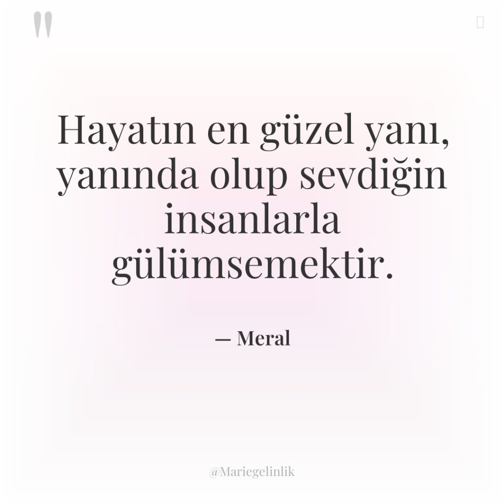 Hayatın en güzel yanı, yanında olup sevdiğin insanlarla gülümsemektir.