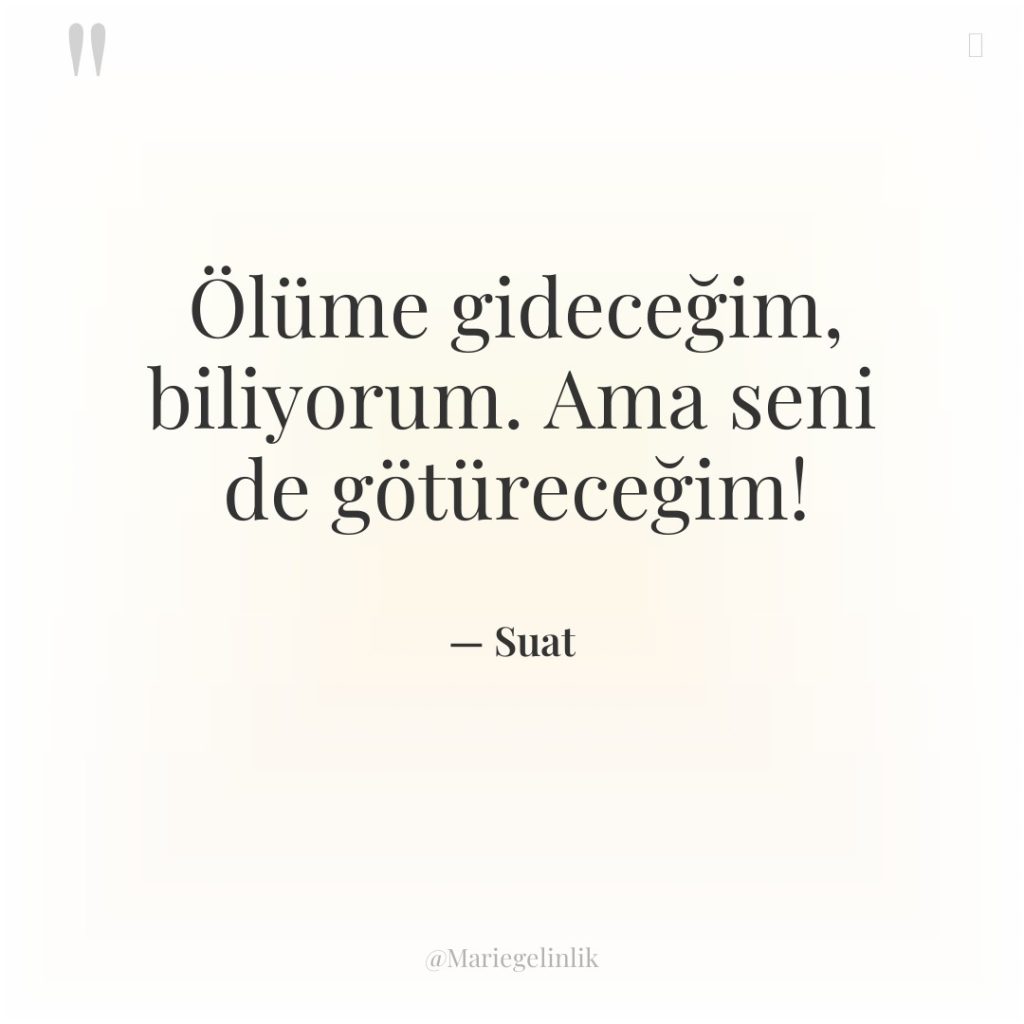 Ölüme gideceğim, biliyorum. Ama seni de götüreceğim!