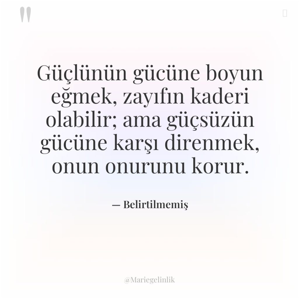 Güçlünün gücüne boyun eğmek, zayıfın kaderi olabilir; ama güçsüzün gücüne…