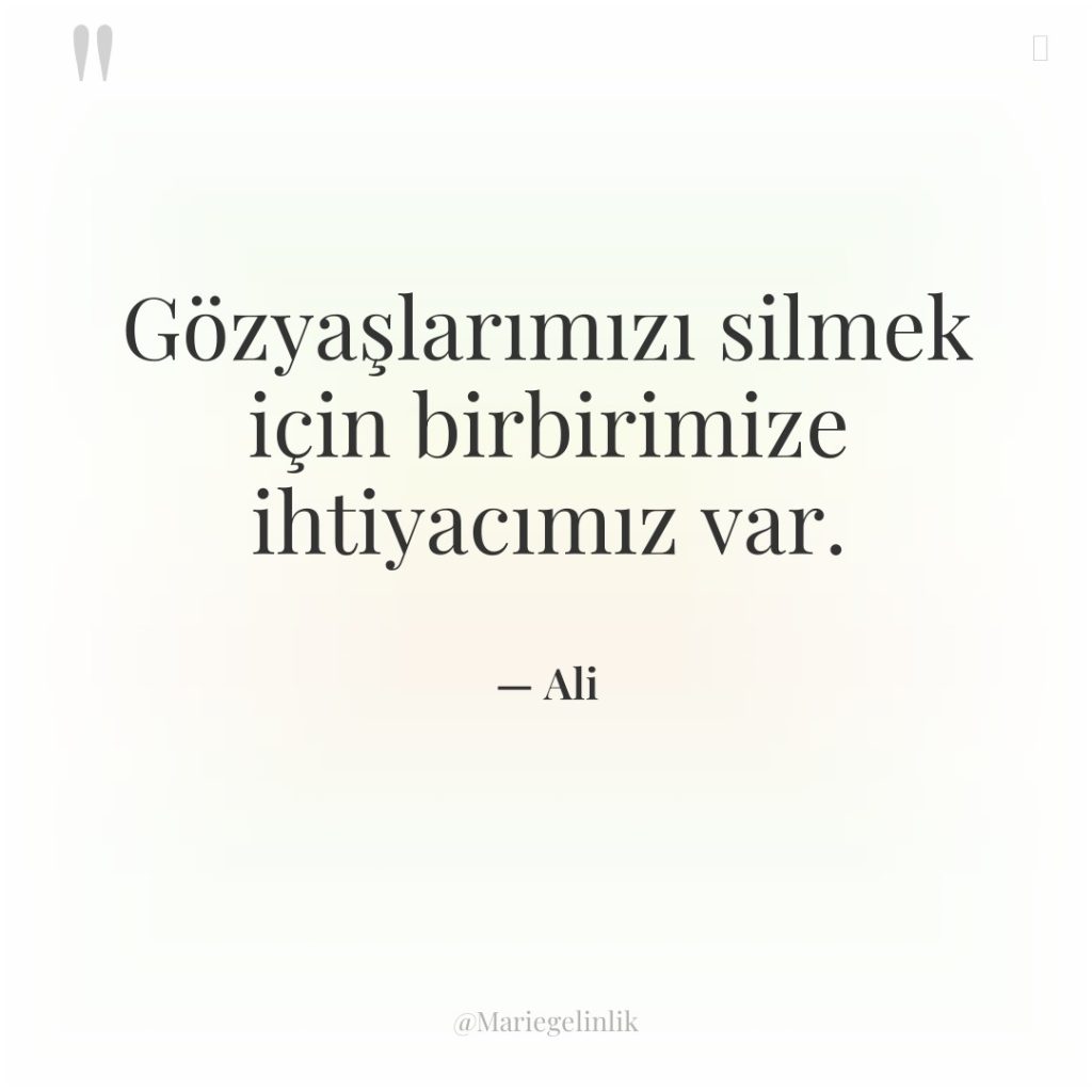 Gözyaşlarımızı silmek için birbirimize ihtiyacımız var.