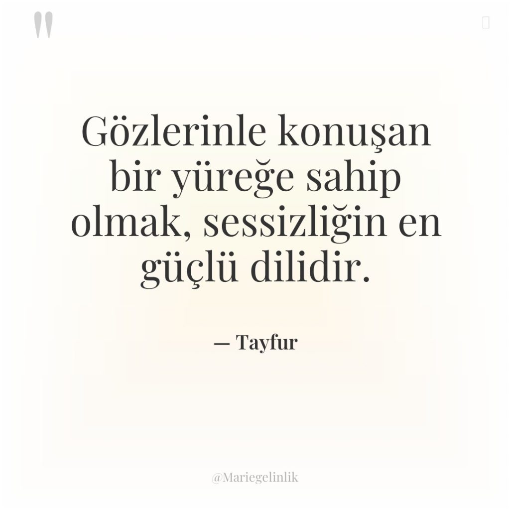Gözlerinle konuşan bir yüreğe sahip olmak, sessizliğin en güçlü dilidir.