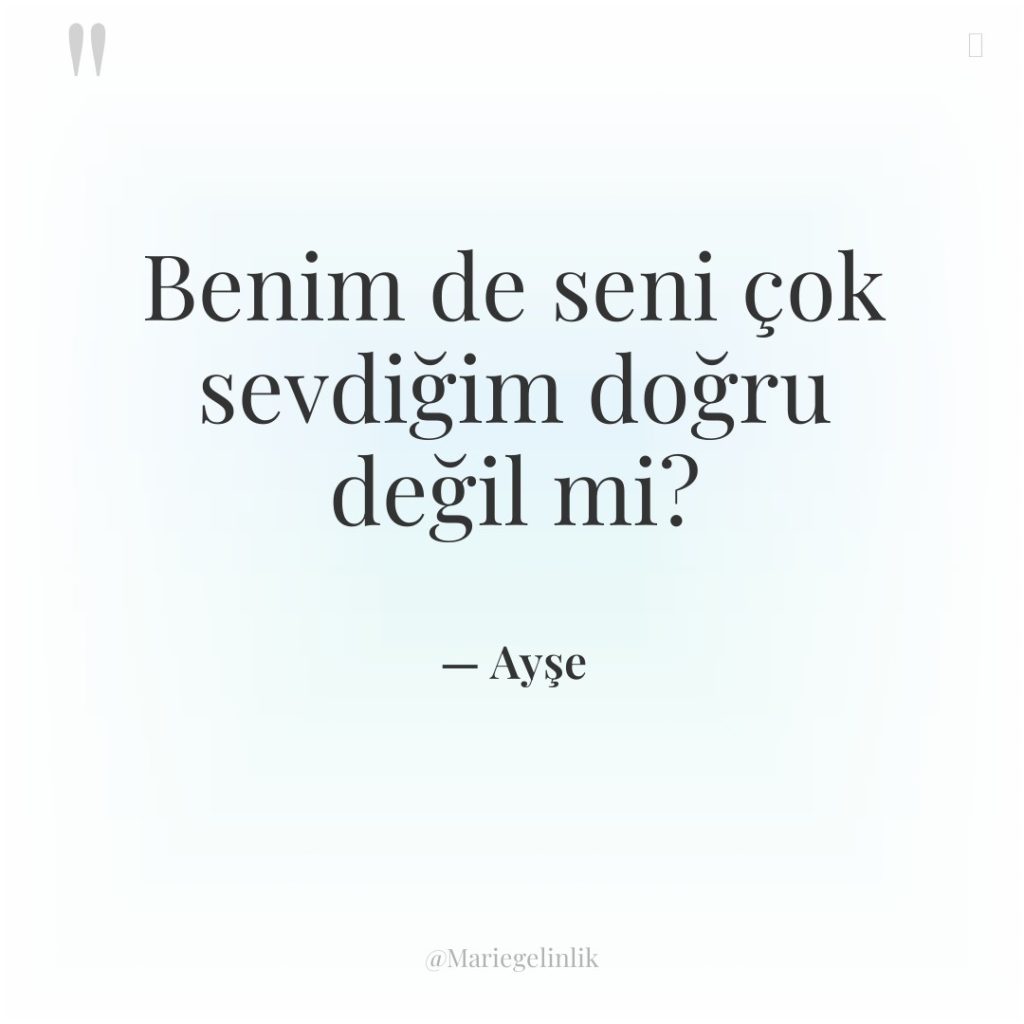 Benim de seni çok sevdiğim doğru değil mi?