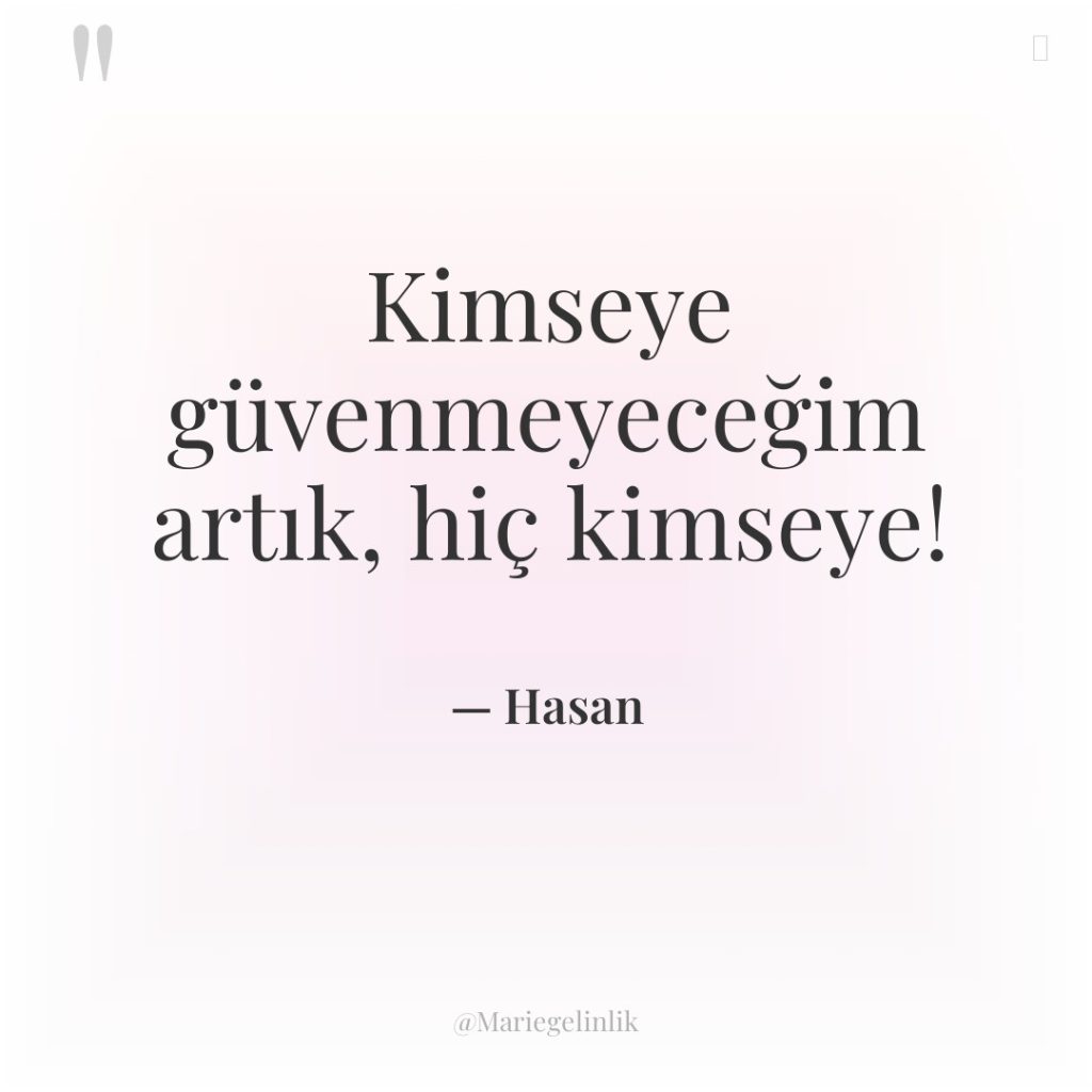 Kimseye güvenmeyeceğim artık, hiç kimseye!