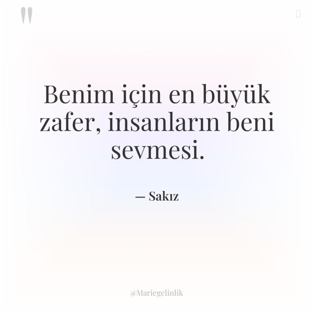 Benim için en büyük zafer, insanların beni sevmesi.