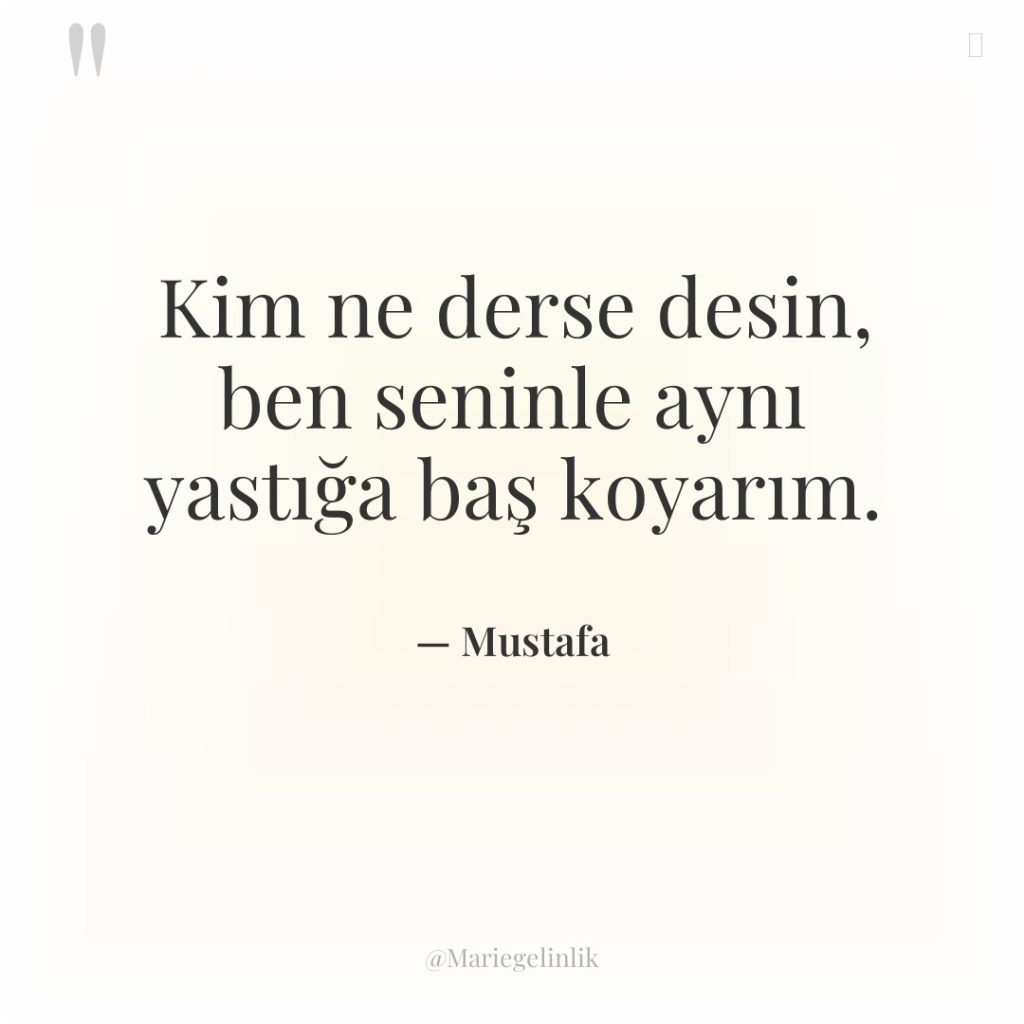 Kim ne derse desin, ben seninle aynı yastığa baş koyarım.