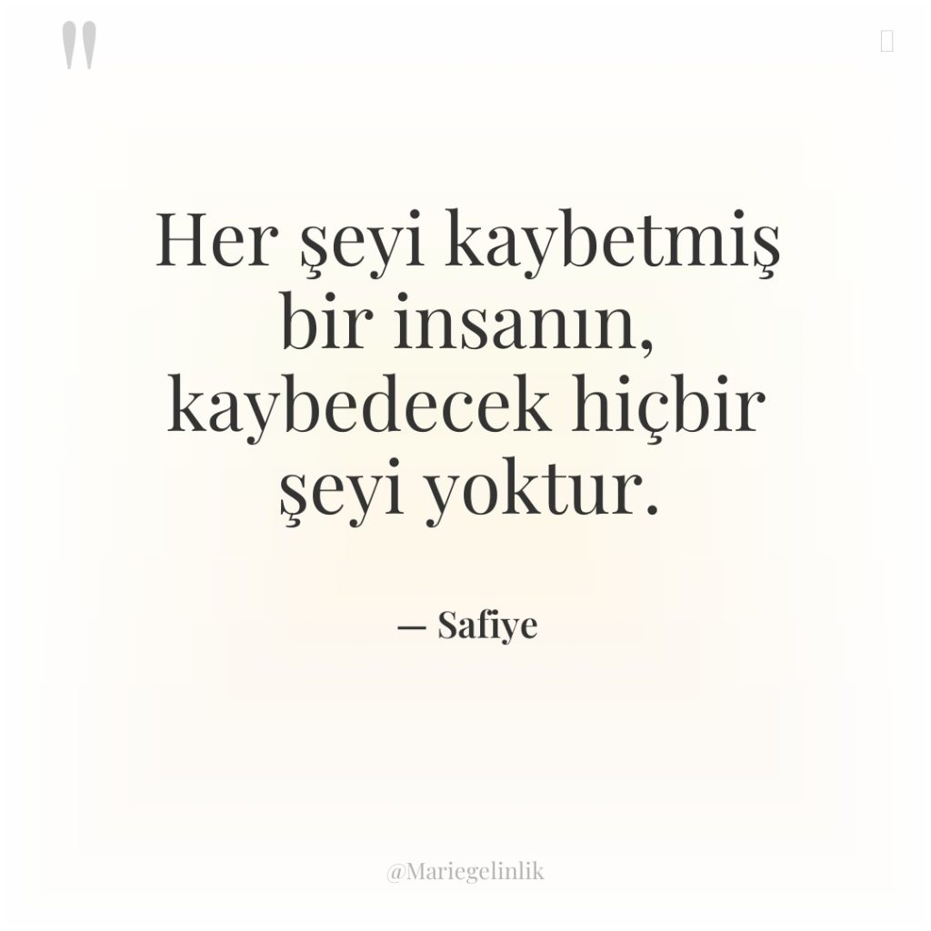 Her şeyi kaybetmiş bir insanın, kaybedecek hiçbir şeyi yoktur.