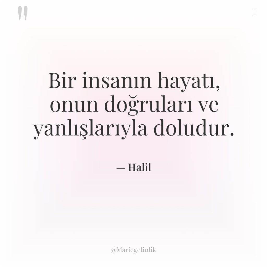 Bir insanın hayatı, onun doğruları ve yanlışlarıyla doludur.