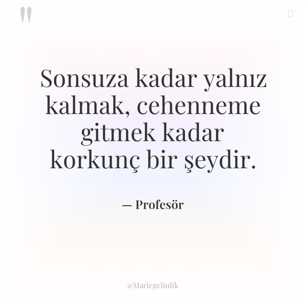 Sonsuza kadar yalnız kalmak, cehenneme gitmek kadar korkunç bir şeydir.