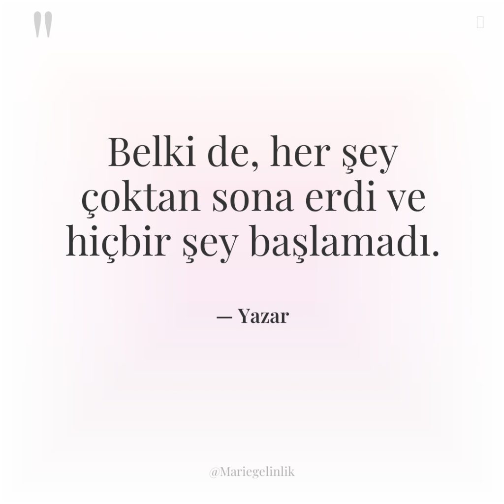 Belki de, her şey çoktan sona erdi ve hiçbir şey…