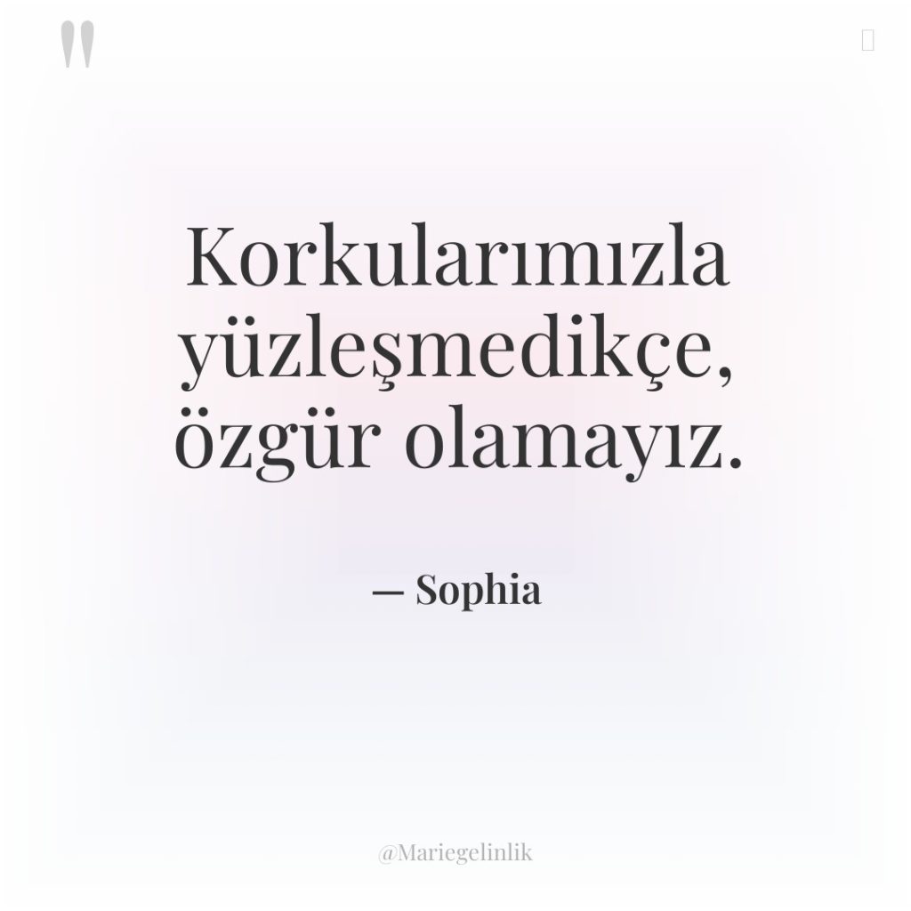 Korkularımızla yüzleşmedikçe, özgür olamayız.