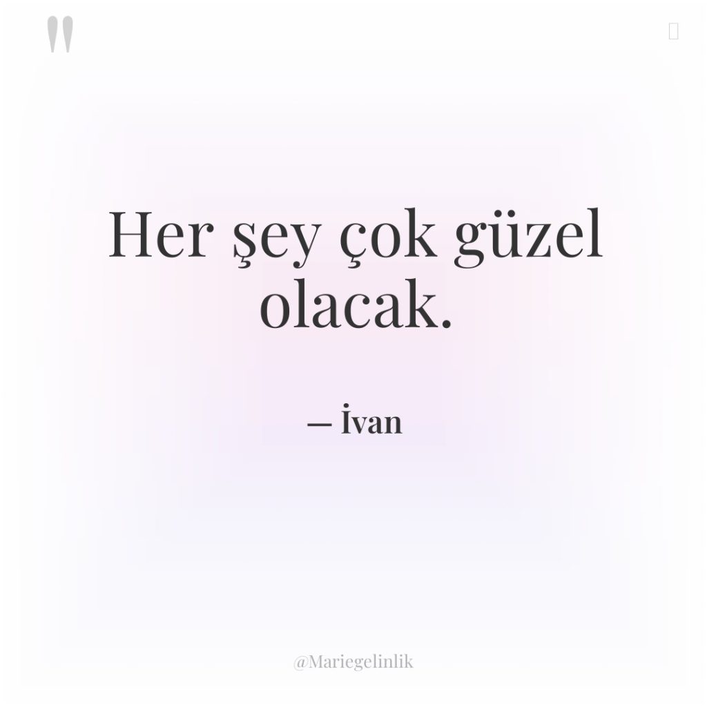 Her şey çok güzel olacak.