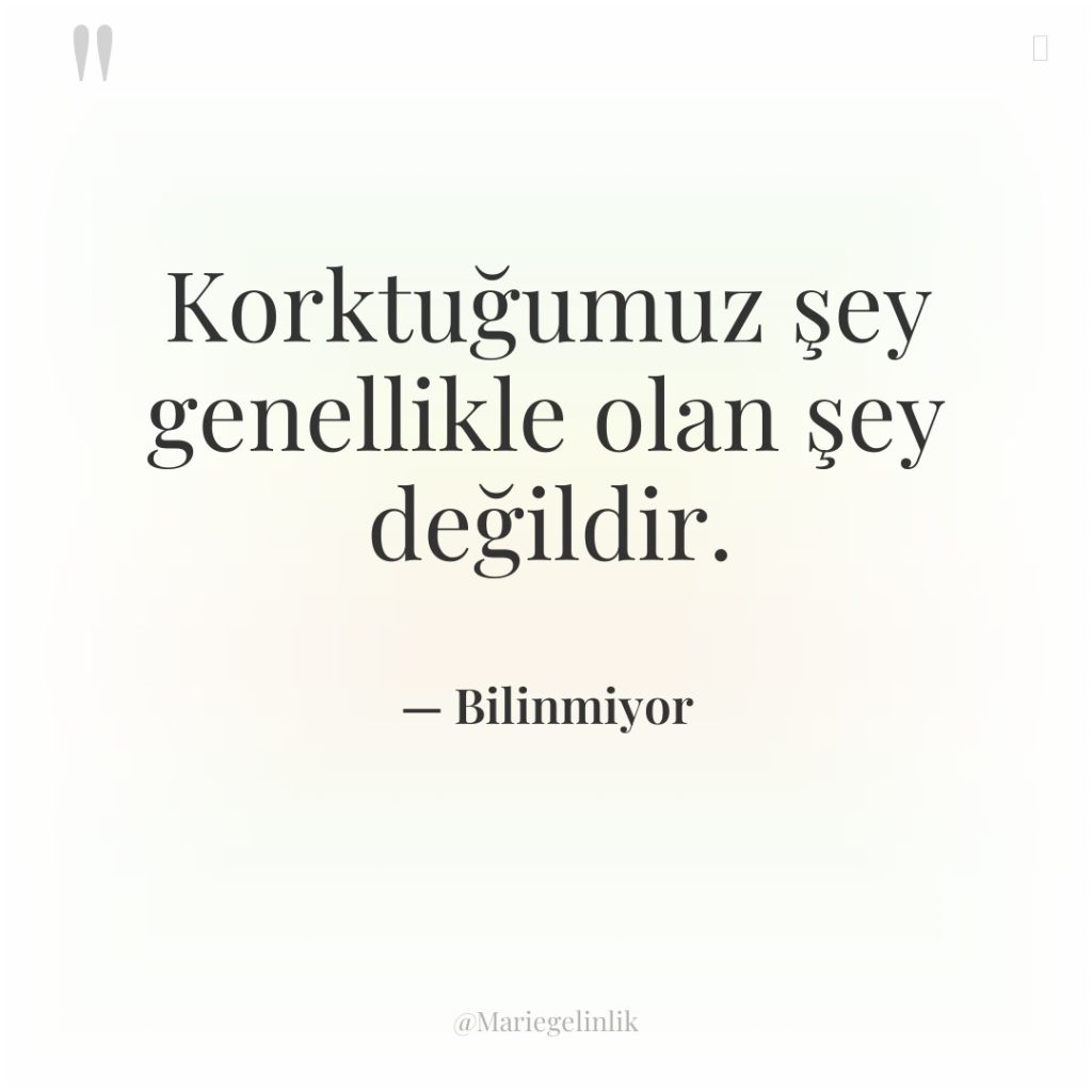 Korktuğumuz şey genellikle olan şey değildir.