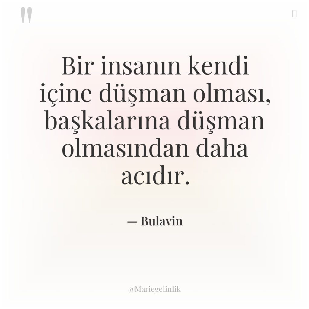 Bir insanın kendi içine düşman olması, başkalarına düşman olmasından daha…