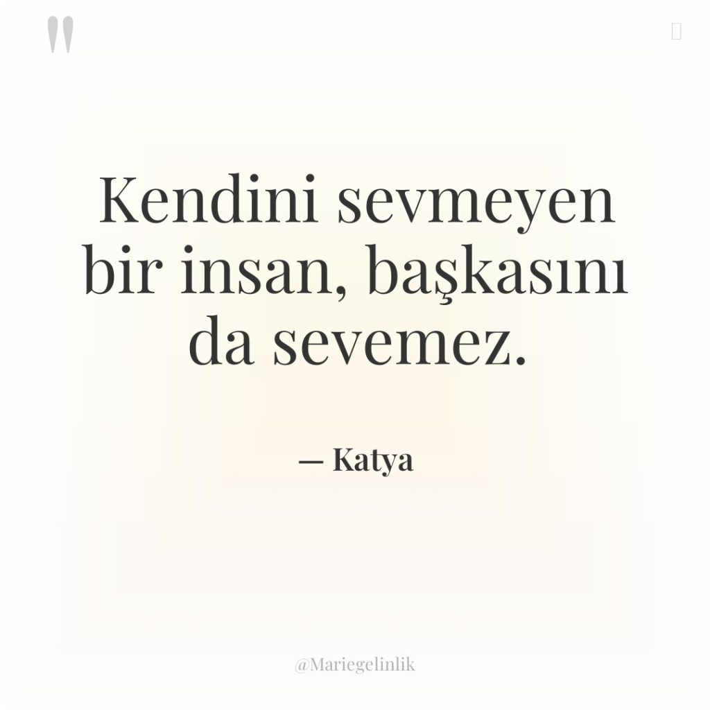 Kendini sevmeyen bir insan, başkasını da sevemez.