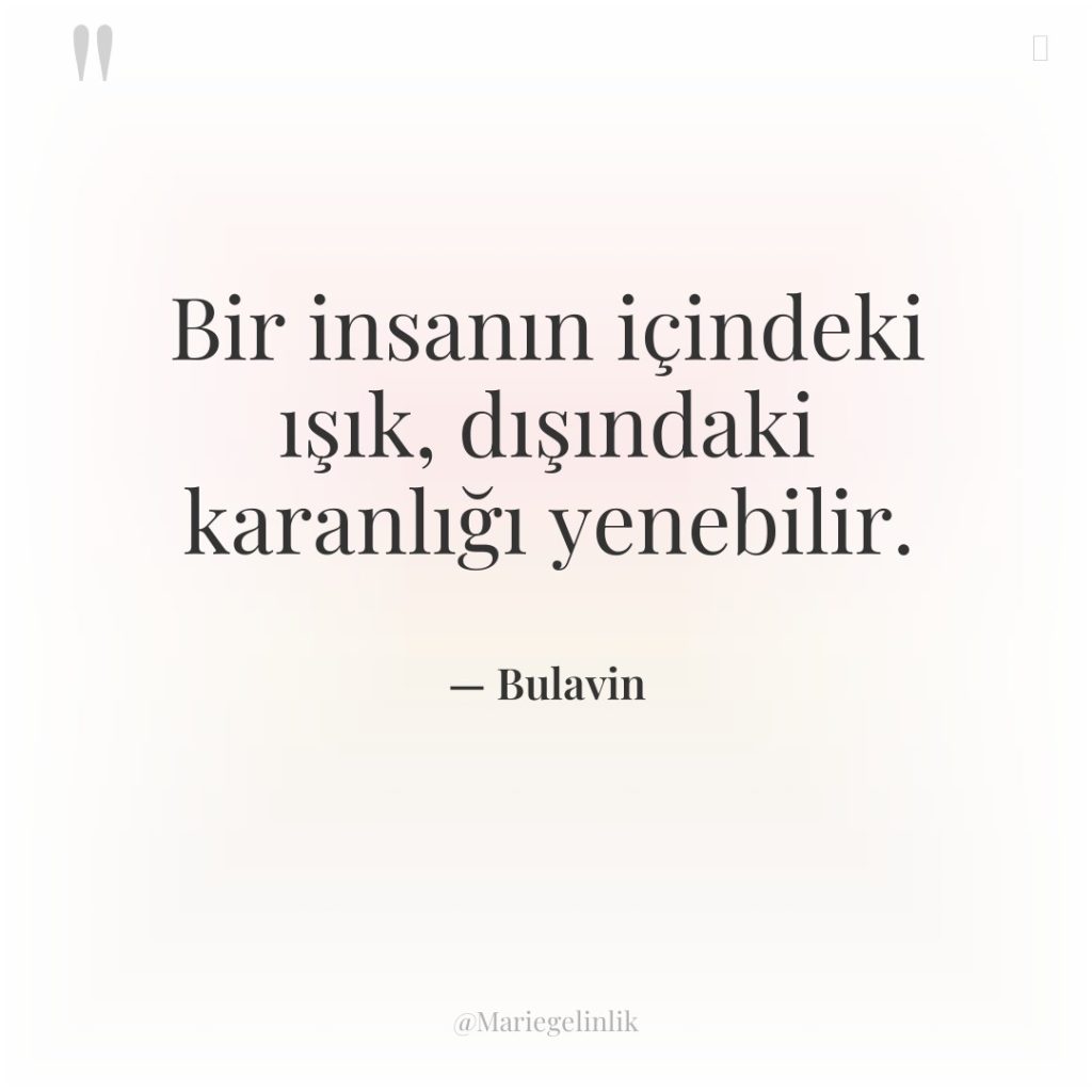 Bir insanın içindeki ışık, dışındaki karanlığı yenebilir.