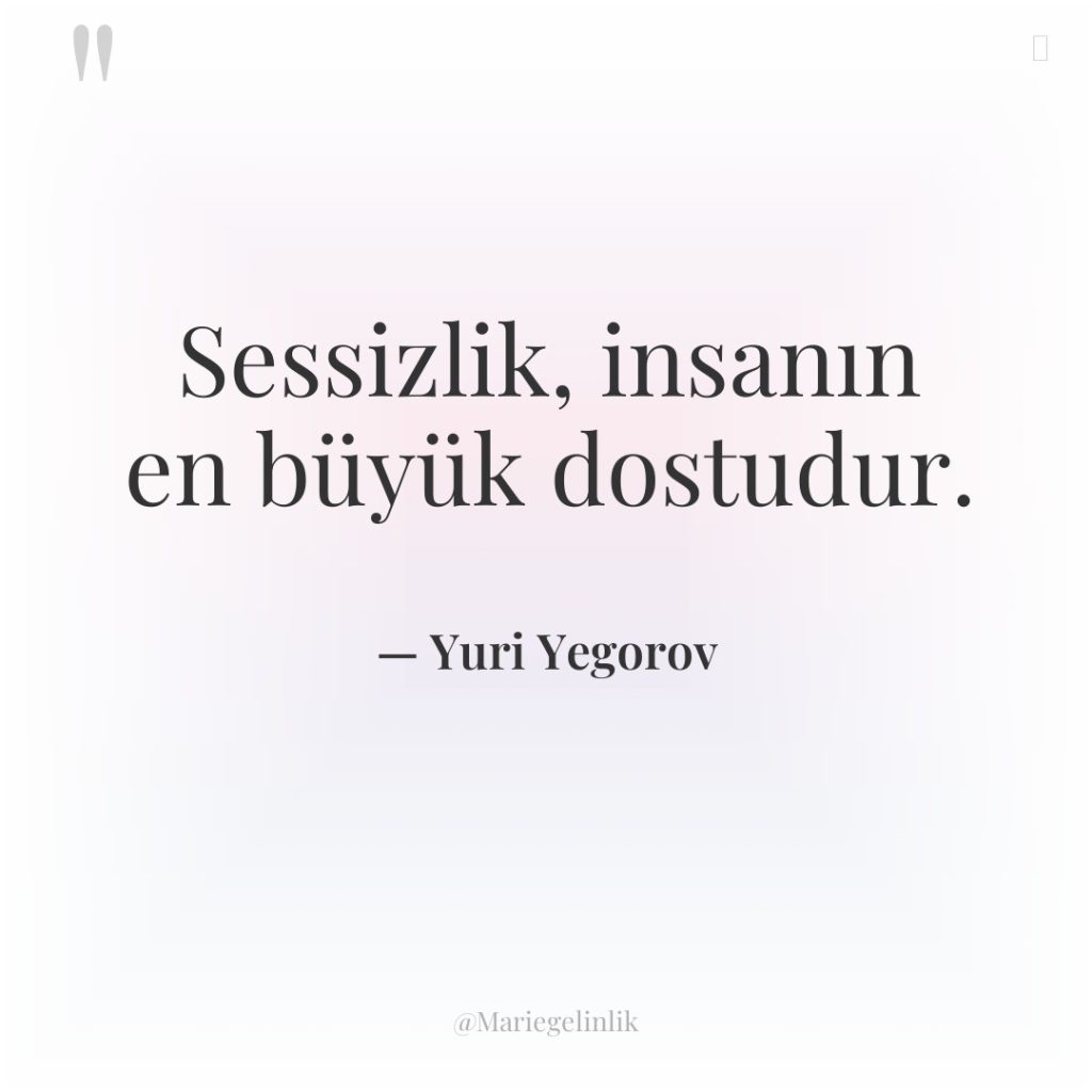 Sessizlik, insanın en büyük dostudur.