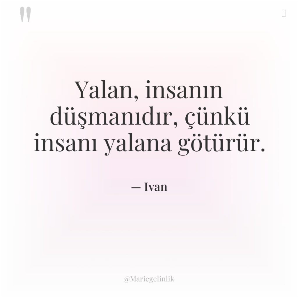 Yalan, insanın düşmanıdır, çünkü insanı yalana götürür.