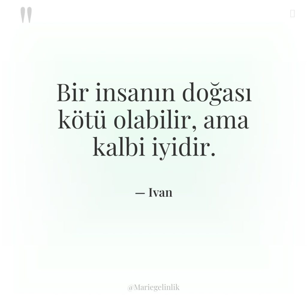 Bir insanın doğası kötü olabilir, ama kalbi iyidir.