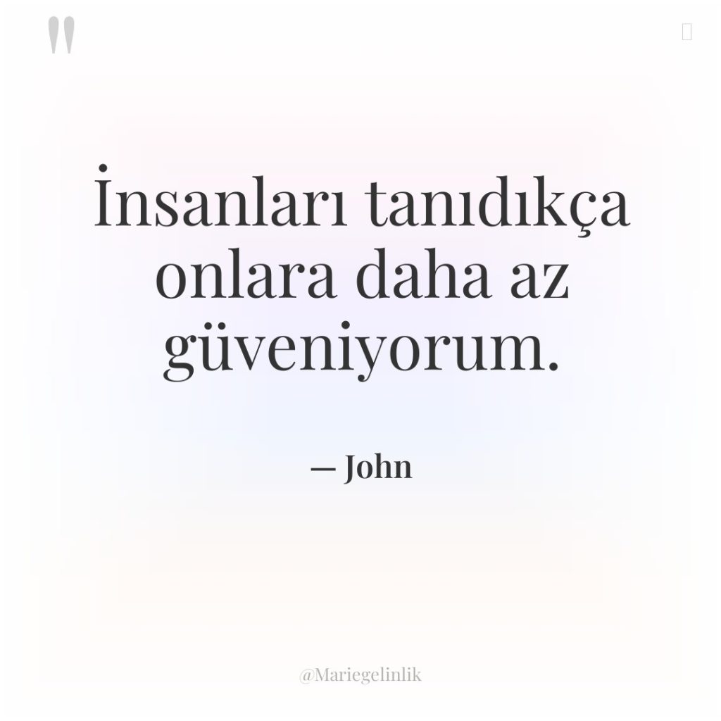 İnsanları tanıdıkça onlara daha az güveniyorum.